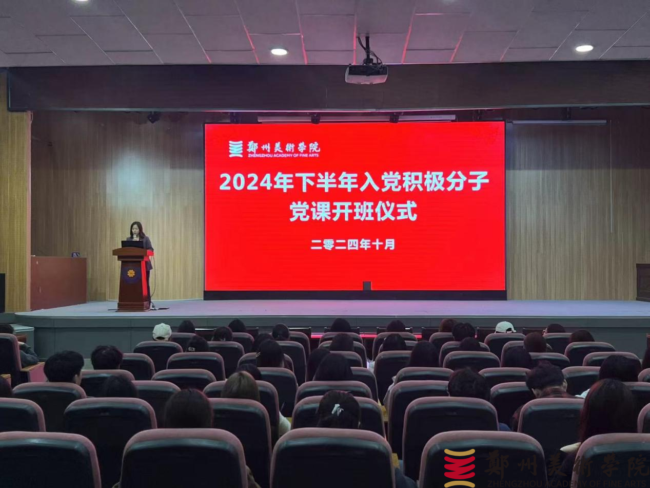 郑州美术学院举行2024年下半年入党积极分子培训班开班仪式暨党课第一讲